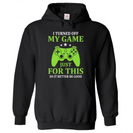 I Turned Off My Game  Just For This So It Better Be Good Kids & Adults Unisex Hoodie